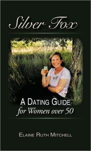 Silver Fox: A Dating Guide for Women over 50 Elaine Ruth Mitchell Author