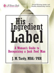 His Ingredient Label: A Woman's Guide to Recognizing a Junk Food Man J. M. Tardy, MBA / PHR Author