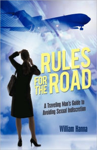 Rules for the Road: A Traveling Man's Guide to Avoiding Sexual Indiscretion Hanna William Hanna Author