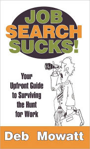 Job Search Sucks!: Your Upfront Guide to Surviving the Hunt for Work Deb Mowatt Author
