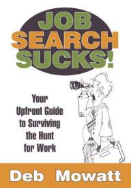 Job Search Sucks!: Your Upfront Guide to Surviving the Hunt for Work - Deb Mowatt