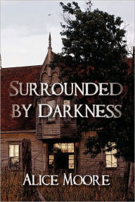 Surrounded by Darkness Alice Moore Author