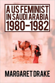 A US Feminist in Saudi Arabia: 1980-1982 Margaret Drake Author