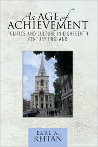 An Age of Achievement: Politics and Culture in Eighteenth Century England - Earl A. Reitan