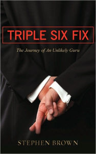 Triple Six Fix: The Journey of an Unlikely Guru Brown Stephen Brown Author
