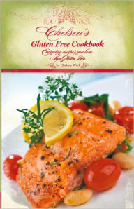 Chelsea's Gluten Free Cookbook: Everyday recipes you love, Now Gluten Free - Chelsea R. Wink
