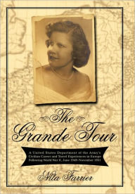 The Grande Tour: A United States Department of the Army's Civilian Career and Travel Experiences in Europe Following World War II, June Nita Farrier A