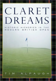 Claret Dreams: Historic Hickories in the Modern British Open Tim Alpaugh Author