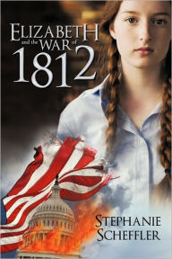 Elizabeth and the War of 1812 - Stephanie Scheffler