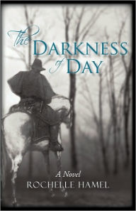 The Darkness of Day: A Novel - Rochelle Hamel