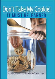 Don't Take My Cookie! It Must Be Earned Chainn L. Gahagan Sr. Author