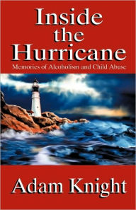 Inside the Hurricane: Memories of Alcoholism and Child Abuse - Adam Knight