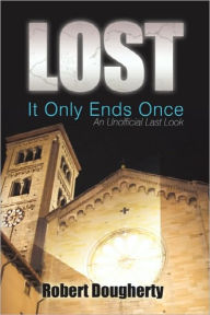 Lost: it Only Ends Once: An Unofficial Last Look Robert Dougherty Author