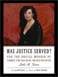 Was Justice Served?: For the Brutal Murder of Former TIME Magazine Writer/Reporter Julie R. Grace Told by Ruth Grace and Written by Nancy Hoffman Auth