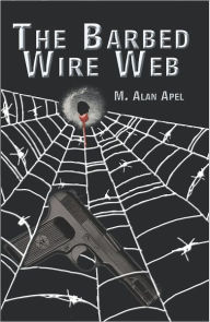 The Barbed Wire Web M. Alan Apel Author