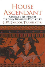 House Ascendant: Odysseus & His Family in the Early Thirteenth Century BC. - S. W. Bardot, in Translation