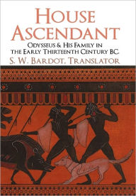 House Ascendant: Odysseus & His Family in the Early Thirteenth Century BC. - S. W. Bardot