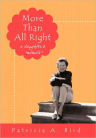 More Than All Right: A Daughter's Momoir Patricia A. Bird Author