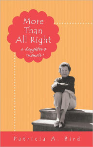 More Than All Right: A Daughter's Momoir Patricia A. Bird Author