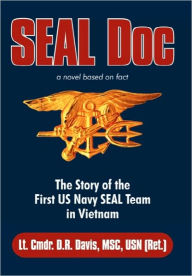 Seal Doc: The Story of the First US Navy Seal Team in Vietnam Lt Cmdr D. R. Davis Msc Usn (Ret ). Author