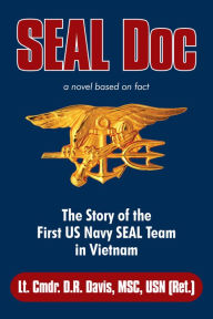 SEAL Doc: The Story of the First US Navy SEAL Team in Vietnam - Lt. Cmdr. D.R. Davis, MSC, USN (Ret.)