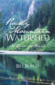Rocky Mountain Watershed: Its Riverits People Bill Burch Author