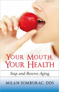 Your Mouth, Your Health: Stop and Reverse Aging Milan Somborac Author
