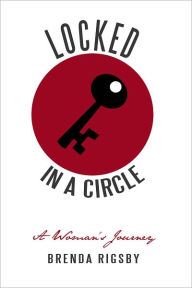 LOCKED IN A CIRCLE: A Woman's Journey - Brenda J Rigsby
