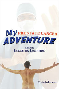 My Prostate Cancer Adventure, and the Lessons Learned - Craig Johnson