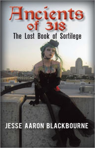 Ancients of 318: The Lost Book of Sortilege - Jesse Aaron Blackbourne