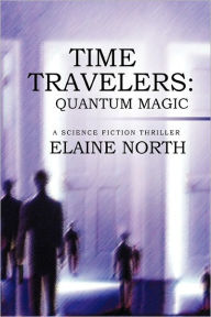 Time Travelers: Quantum Magic a Science Fiction Thriller Elaine North Author