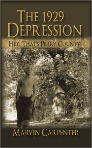 The 1929 Depression: Hey! That's Perry County! - Marvin Carpenter