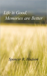 Life is Good, Memories are Better - Spencer R. Hudson
