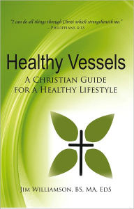 Healthy Vessels: A Christian Guide for a Healthy Lifestyle - Jim Williamson, BS, MA, EdS