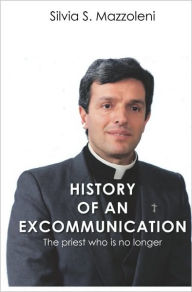 History of an Excommunication: The priest who is no longer Silvia Spinozzi Mazzoleni Author