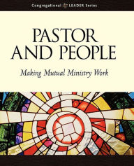 Pastor and People: Making Mutual Ministry Work Richard J. Bruesehoff Author