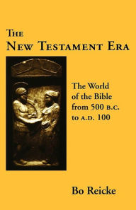 New Testament Era: The World of the Bible from 500 B. C. to A.D. 100 Bo Reicke Author