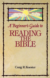Beginners' Guide to Reading the Bible Craig R. Koester Author