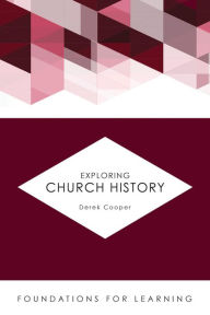 Exploring Church History Derek Cooper Author