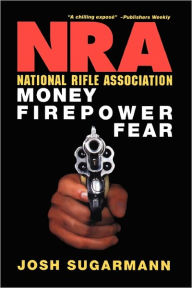 National Rifle Association: Money, Firepower & Fear Josh Sugarmann Author