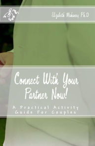 Connect With Your Partner Now!: A Practical Activity Guide For Couples Elizabeth Mahaney Ph.D Author