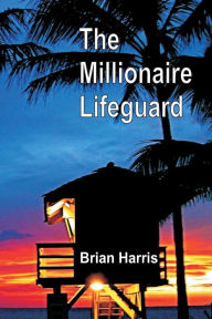 The Millionaire Lifeguard: The Secret - Brian Harris