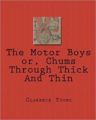 The Motor Boys Or, Chums Through Thick And Thin - Clarence Young