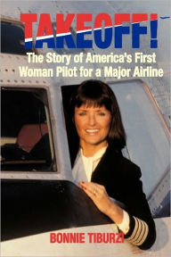 Takeoff!: The Story of America's First Woman Pilot for a Major Airline Bonnie Tiburzi Author