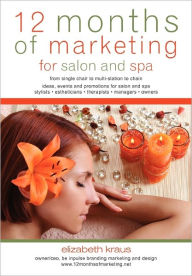 12 Months of Marketing for Salon and Spa: Ideas, Events and Promotions for Salon and Spa Elizabeth Kraus Illustrator
