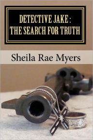 Detective Jake: The Search for Truth Sheila Rae Myers Author