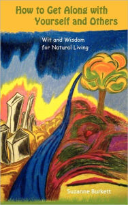 How to Get Along with Yourself and Others: Wit and Wisdom for Natural Living Suzanne Burkett Author