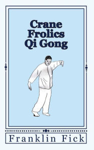Crane Frolics Qi Gong - Franklin Fick