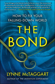 The Bond: How to Fix Your Falling-Down World Lynne McTaggart Author