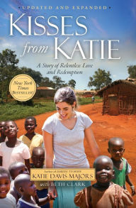 Kisses from Katie: A Story of Relentless Love and Redemption Katie Davis Majors Author